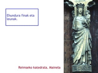 Ehundura finak eta
leunak.

Reimseko katedrala. Mainela

 