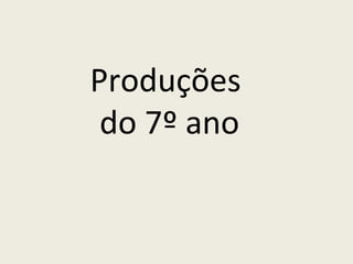 Produções
 do 7º ano
 