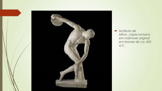  iscóbulo de
Míron, cópia romana
em mármore original
em bronze de ca. 455
a.C.
 