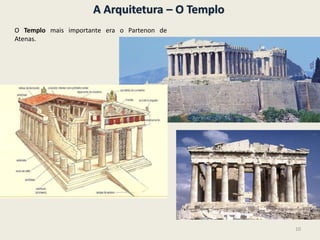 O Templo mais importante era o Partenon de
Atenas.
A Arquitetura – O Templo
10
 