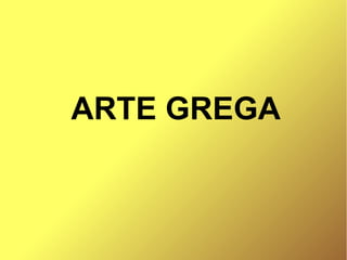 ARTE GREGA
 