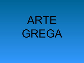 ARTE
GREGA
 