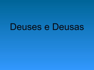 Deuses e Deusas
 