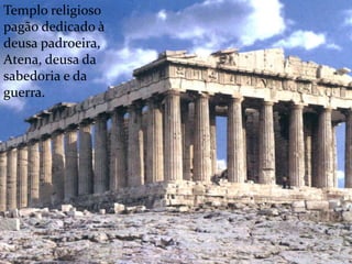 Templo religioso
pagão dedicado à
deusa padroeira,
Atena, deusa da
sabedoria e da
guerra.

 