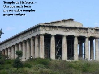Templo de Hefestos Um dos mais bem
preservados templos
gregos antigos

 