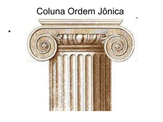 Coluna Ordem Jônica
•
 