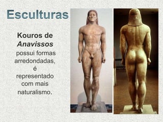 Kouros de
Anavissos
possui formas
arredondadas,
é
representado
com mais
naturalismo.
530.a.C
 