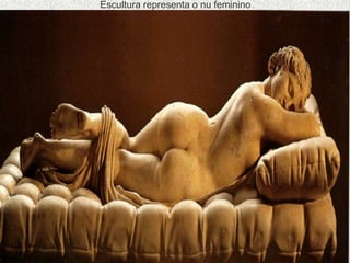 Escultura representa o nu feminino.
 