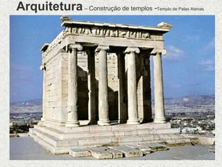 Arquitetura– Construção de templos -Templo de Palas Atenas
 