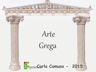Arte
Grega
Carla Camuso - 2015
 