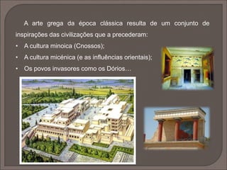 É uma arte antropocêntrica, pois os
artistas preocupavam-se com o
realismo e procuravam exaltar a
beleza humana, destacando a
perfeição das suas formas.
É racionalista, pois reflete nas
obras as observações concretas dos
elementos que envolvem o Homem.
 