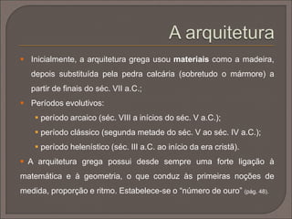 A arte grega da época clássica resulta de um conjunto de
inspirações das civilizações que a precederam:
• A cultura minoica (Cnossos);
• A cultura micénica (e as influências orientais);
• Os povos invasores como os Dórios…
 