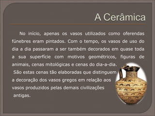  Restam muito poucos vestígios da pintura mural grega.
 Serviria para decorar as paredes internas das casas,
templos e túmulos.
 Os temas seriam ligados ao quotidiano.
 