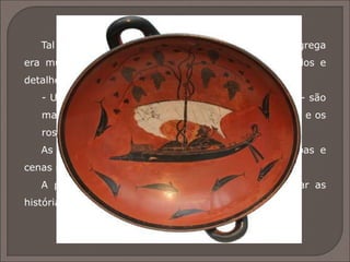 Os vasos eram feitos da seguinte forma:
• primeiro, a argila era preparada e o pote moldado, em
partes separadas, numa roda simples de oleiro, posta a girar
pelo próprio ceramista ou um ajudante.
• Depois a peça era deixada a secar ao ar.
• Após secar algum tempo, eram novamente levadas à roda,
para dar a forma final.
• As peças eram então unidas com argila líquida, as alças
eram colocadas e as superfícies alisadas. Só dpois disso
vinha a pintura, efetuada com diversas técnicas.
• Na última etapa, o vaso era levado ao fogo.
 