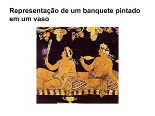 Representação de um banquete pintado
em um vaso
 