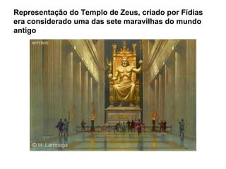 Representação do Templo de Zeus, criado por Fídias
era considerado uma das sete maravilhas do mundo
antigo
 