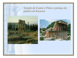 Templo de Castor e Polux e pedaço do
palácio de Knossos
 