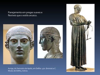 Panejamento em pregas suaves e flexíveis que o estilo arcaico. Auriga, do Santuário de Apolo, em Delfos. 470. (bronze) a.C. Museu de Delfos, Grécia. 