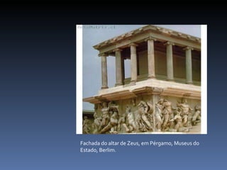 Fachada do altar de Zeus, em Pérgamo, Museus do Estado, Berlim. 
