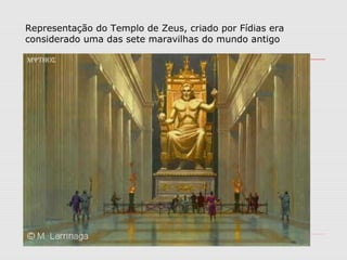 Representação do Templo de Zeus, criado por Fídias era
considerado uma das sete maravilhas do mundo antigo
 