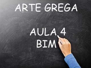 ARTE GREGA
AULA 4
BIM
 