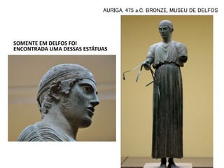 SOMENTE EM DELFOS FOI
ENCONTRADA UMA DESSAS ESTÁTUAS
AURIGA, 475 a.C. BRONZE, MUSEU DE DELFOS
 