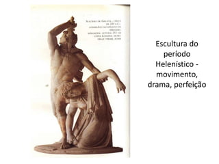 Escultura do
período
Helenístico -
movimento,
drama, perfeição
 