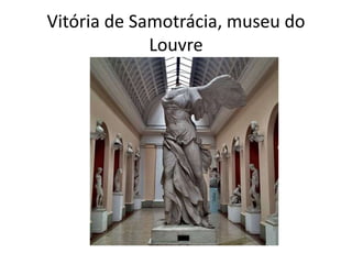 Vitória de Samotrácia, museu do
Louvre
 