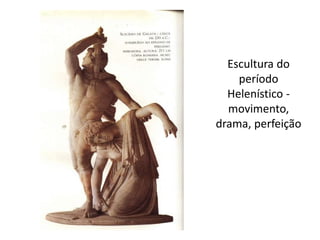 Escultura do
período
Helenístico -
movimento,
drama, perfeição
 