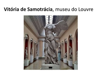 Vitória de Samotrácia, museu do Louvre
 