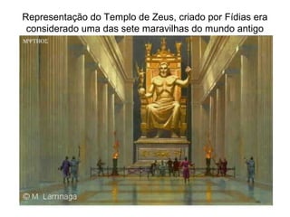 Representação do Templo de Zeus, criado por Fídias era
considerado uma das sete maravilhas do mundo antigo
 