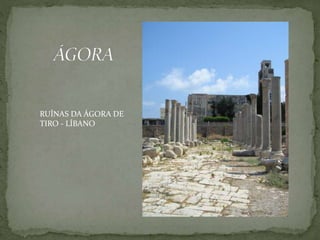 RUÍNAS DA ÁGORA DE
TIRO - LÍBANO
 