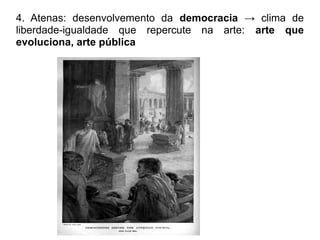 4. Atenas: desenvolvemento da democracia → clima de
liberdade-igualdade que repercute na arte: arte que
evoluciona, arte pública
 