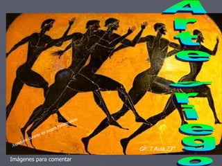 Arte griego Jugadores durante los juegos Panatenaicos Glr. “ Aula 23” Imágenes para comentar 