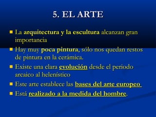 5. EL ARTE <ul><li>La  arquitectura y la escultura  alcanzan gran  importancia </li></ul><ul><li>Hay muy  poca pintura , s...