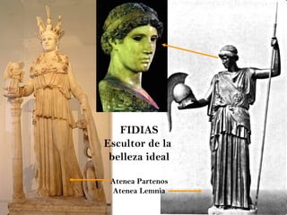 FIDIAS Escultor de la  belleza ideal Atenea Partenos Atenea Lemnia 
