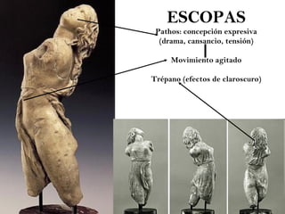 ESCOPAS Pathos: concepción expresiva (drama, cansancio, tensión) Movimiento agitado Trépano (efectos de claroscuro) 