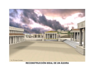 RECONSTRUCCIÓN IDEAL DE UN ÁGORA
 
