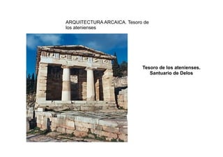 ARQUITECTURA ARCAICA. Tesoro de
los atenienses




                            Tesoro de los atenienses.
                               Santuario de Delos
 