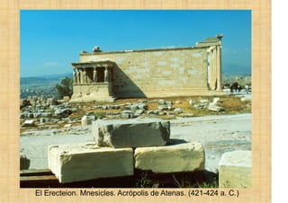 El Erecteion. Mnesicles. Acrópolis de Atenas. (421-424 a. C.)
 