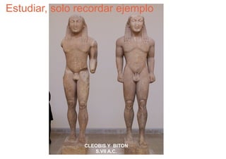 Estudiar, solo recordar ejemplo




                CLEOBIS Y BITON
                   S.VII A.C.
 