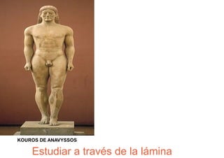 KOUROS DE ANAVYSSOS

    Estudiar a través de la lámina
 