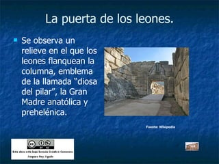 La puerta de los leones. Se observa un relieve en el que los leones flanquean la columna, emblema de la llamada “diosa del pilar”, la Gran Madre anatólica y prehelénica. Fuente: Wikipedia 