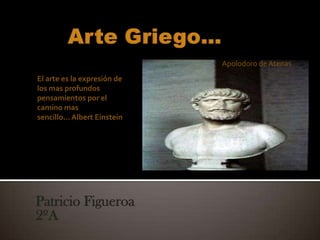 Apolodoro de Atenas
El arte es la expresión de
los mas profundos
pensamientos por el
camino mas
sencillo... Albert Einstein




Patricio Figueroa
2ºA
 