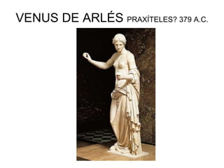 VENUS DE ARLÉS PRAXÍTELES? 379 A.C.
 