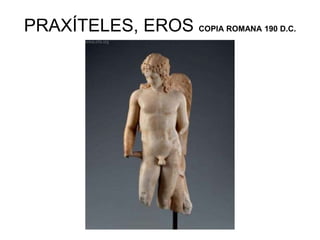 PRAXÍTELES, EROS COPIA ROMANA 190 D.C.
 