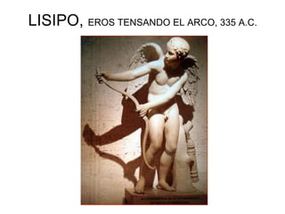 LISIPO, EROS TENSANDO EL ARCO, 335 A.C.
 