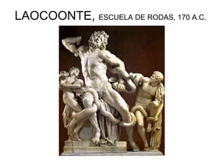 LAOCOONTE, ESCUELA DE RODAS, 170 A.C.
 