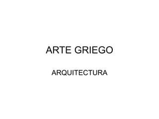 ARTE GRIEGO
ARQUITECTURA
 