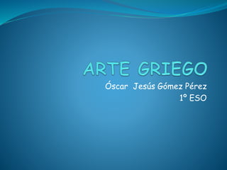 Óscar Jesús Gómez Pérez
1º ESO
 